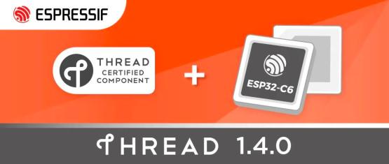 【新品介绍】乐鑫 ESP32-C6 通过 Thread 1.4 互操作性认证