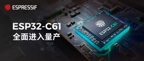 乐鑫 ESP32-C61 全面进入量产！