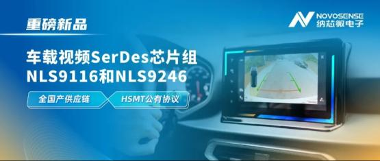 全国产供应链、完成HSMT芯片互联互通测试，纳芯微推出车载视频SerDes芯片组NLS9116和NLS9246