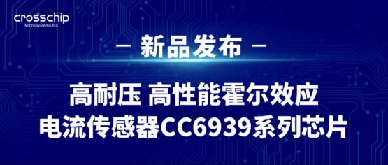 【新品介绍】适用于过流故障检测的高性能电流传感器CC6939
